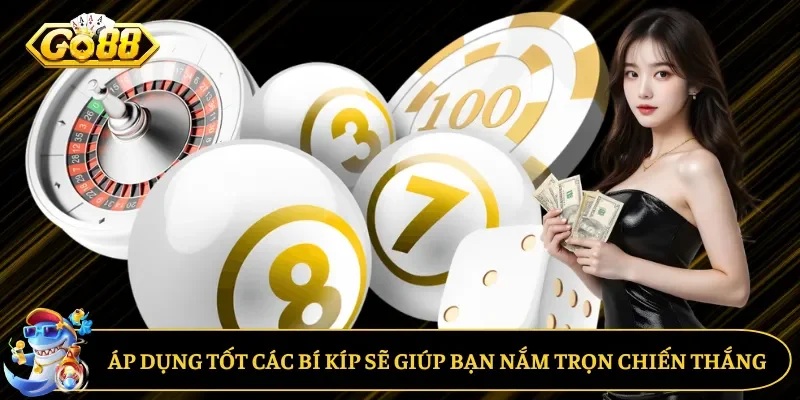 Áp dụng tốt các bí kíp sẽ giúp bạn nắm trọn chiến thắng