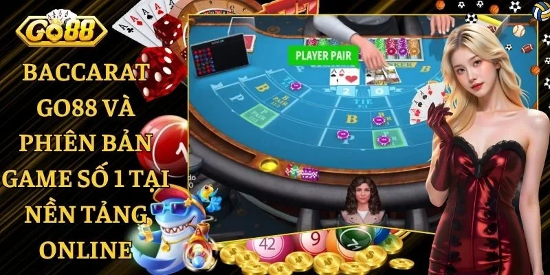 Baccarat GO88 Và Phiên Bản Game Số 1 Tại Nền Tảng Online