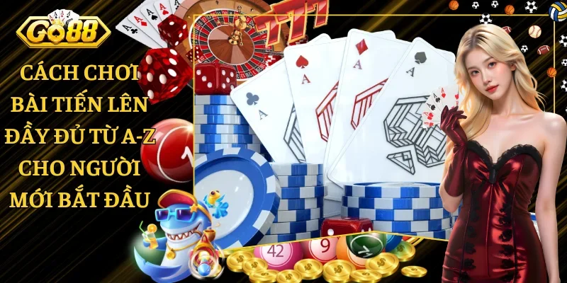 Cách Chơi Bài Tiến Lên Đầy Đủ Từ A-Z Cho Người Mới Bắt Đầu