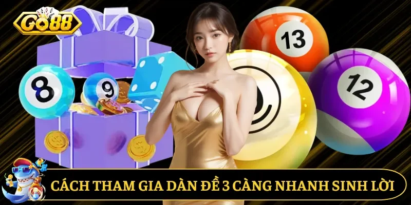 Cách tham gia dàn đề 3 càng nhanh sinh lời