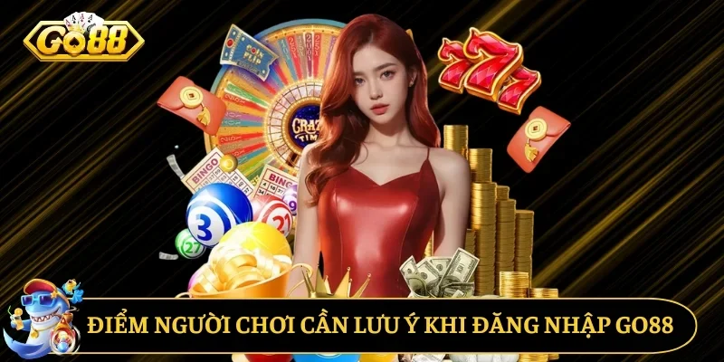 Điểm người chơi cần lưu ý khi đăng nhập GO88 