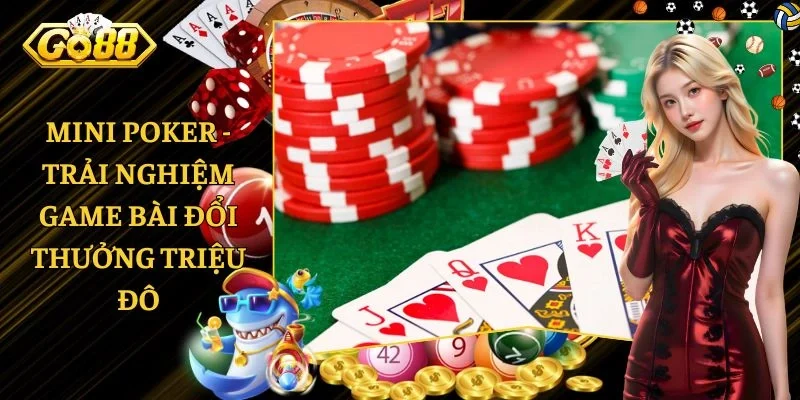 Mini Poker - Trải Nghiệm Game Bài Đổi Thưởng Triệu Đô