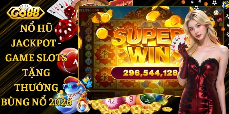 Nổ Hũ Jackpot - Game Slots Tặng Thưởng Bùng Nổ 2026