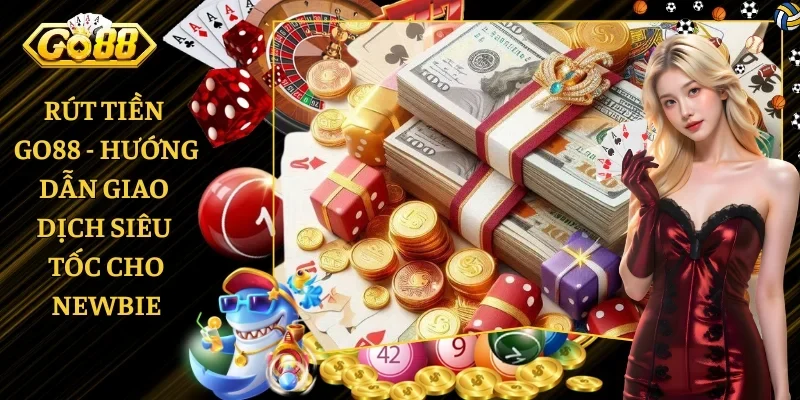 Rút Tiền GO88 - Hướng Dẫn Giao Dịch Siêu Tốc Cho Newbie