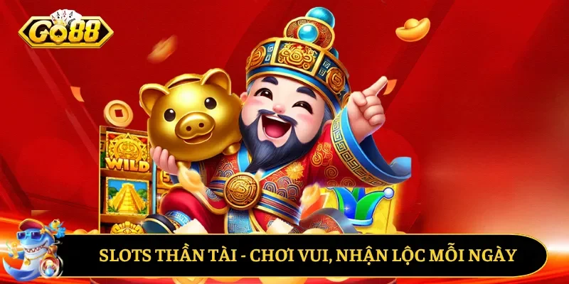 Slots thần tài - Chơi vui, nhận lộc mỗi ngày