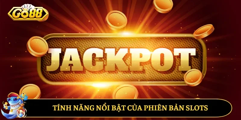 Tính năng nổi bật của phiên bản slots