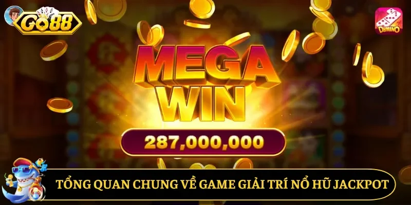 Tổng quan chung về game giải trí nổ hũ Jackpot