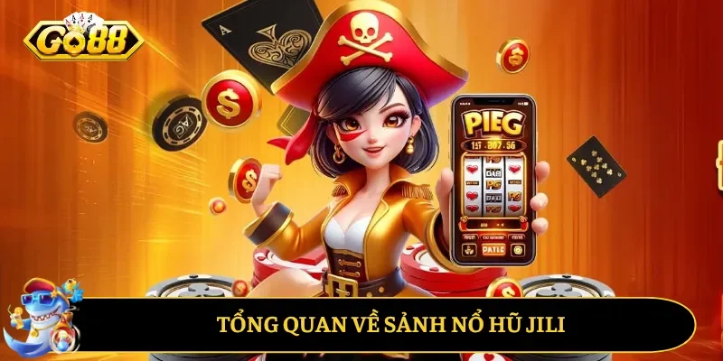 Tổng quan về sảnh nổ hũ JILI